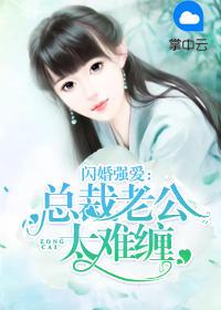 闪婚强爱总裁老公太难缠全文阅读