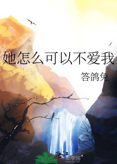 她怎么可以不爱我无弹窗 书旗