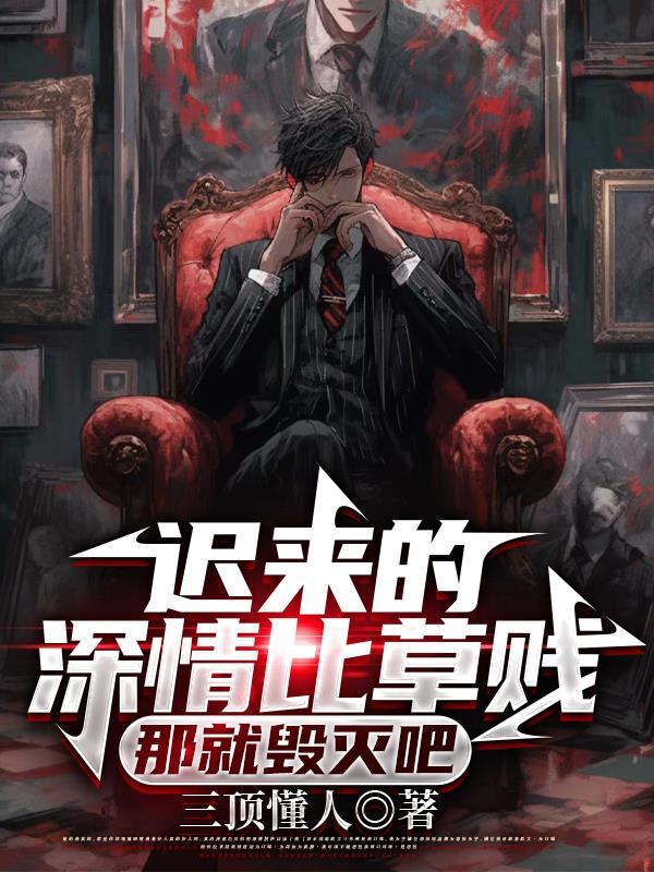迟来的深情比草都轻贱!